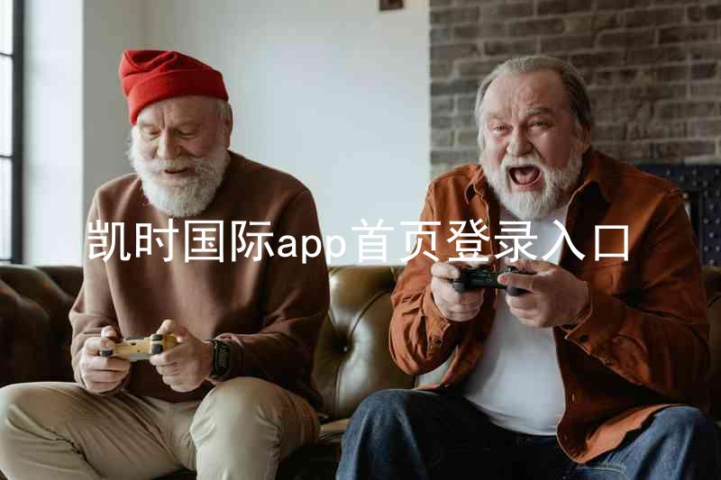 凯时国际app首页登录入口